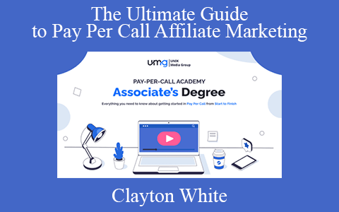 Clayton White – The Ultimate Guide to Pay Per Call Affiliate Marketing