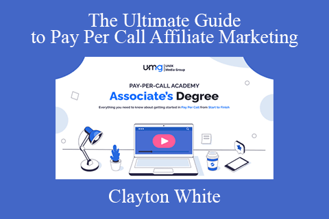 Clayton White – The Ultimate Guide to Pay Per Call Affiliate Marketing