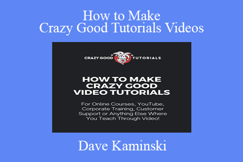 Dave Kaminski – How to Make Crazy Good Tutorials Videos