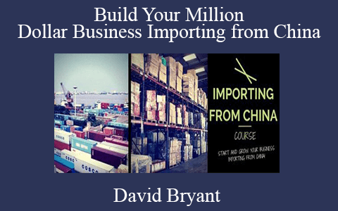 David Bryant – Build Your Million Dollar Business Importing from China