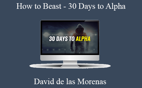 David de las Morenas – How to Beast – 30 Days to Alpha