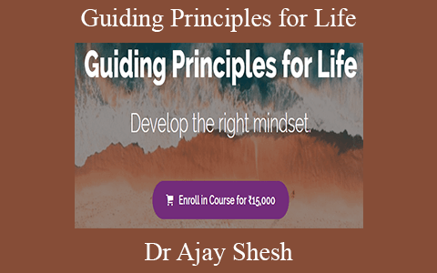 Dr Ajay Shesh – Guiding Principles for Life