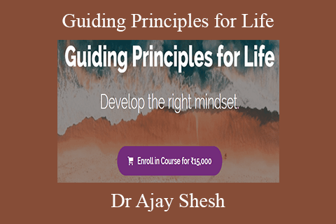 Dr Ajay Shesh – Guiding Principles for Life