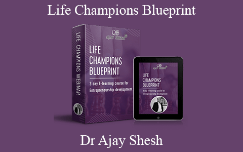 Dr Ajay Shesh – Life Champions Blueprint