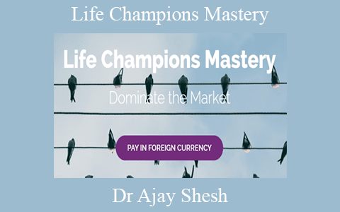 Dr Ajay Shesh – Life Champions Mastery