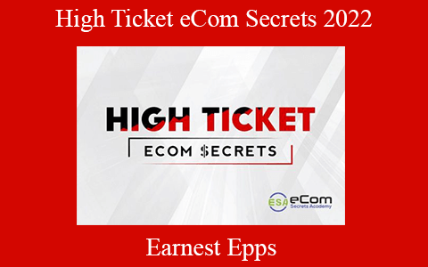 Earnest Epps – High Ticket eCom Secrets 2022