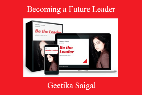 Geetika Saigal – Becoming a Future Leader