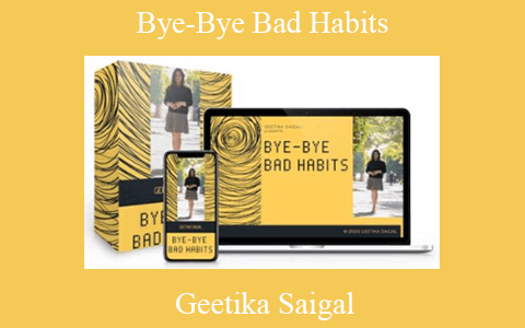 Geetika Saigal – Bye-Bye Bad Habits