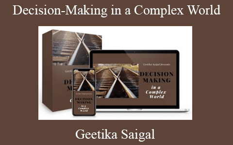 Geetika Saigal – Decision-Making in a Complex World