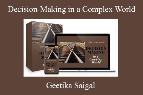 Geetika Saigal – Decision-Making in a Complex World