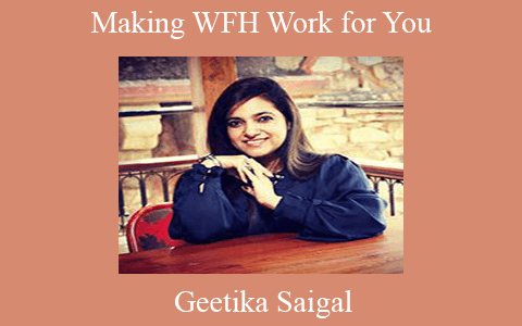 Geetika Saigal – Making WFH Work for You