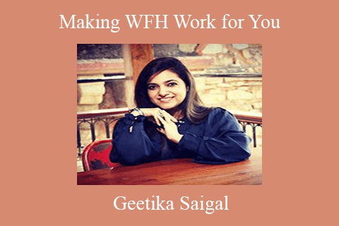 Geetika Saigal – Making WFH Work for You