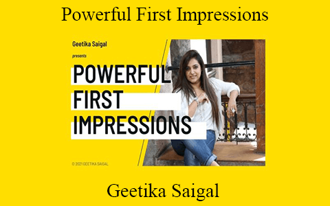 Geetika Saigal – Powerful First Impressions