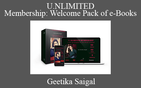 Geetika Saigal – U.NLIMITED Membership: Welcome Pack of e-Books