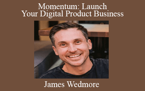 James Wedmore – Momentum: Launch Your Digital Product Business