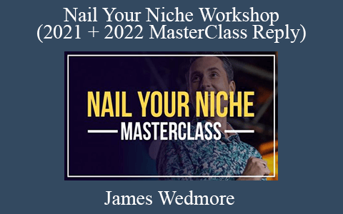 James Wedmore – Nail Your Niche Workshop (2021 + 2022 MasterClass Reply)