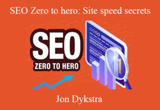 Jon Dykstra – SEO Zero to hero: Site speed secrets