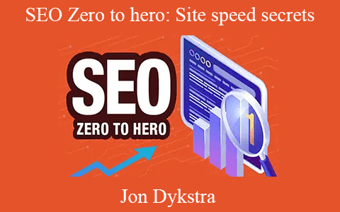 Jon Dykstra – SEO Zero to hero: Site speed secrets