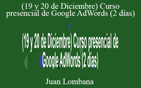 Juan Lombana – (19 y 20 de Diciembre) Curso presencial de Google AdWords (2 días)