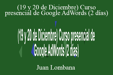 Juan Lombana – (19 y 20 de Diciembre) Curso presencial de Google AdWords (2 días)