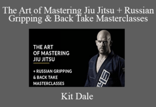 Kit Dale – The Art of Mastering Jiu Jitsu + Russian Gripping & Back Take Masterclasses