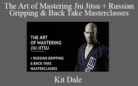 Kit Dale – The Art of Mastering Jiu Jitsu + Russian Gripping & Back Take Masterclasses