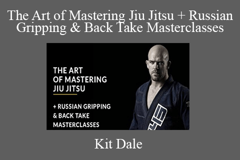 Kit Dale – The Art of Mastering Jiu Jitsu + Russian Gripping & Back Take Masterclasses