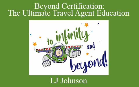 LJ Johnson – Beyond Certification: The Ultimate Travel Agent Education