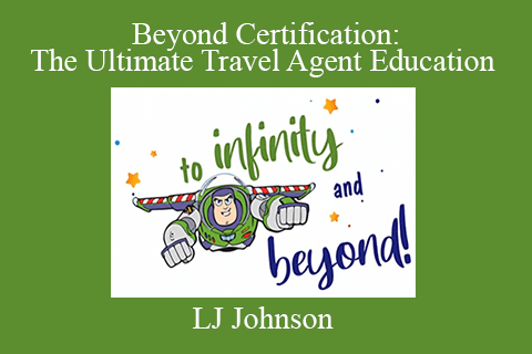 LJ Johnson – Beyond Certification The Ultimate Travel Agent Education