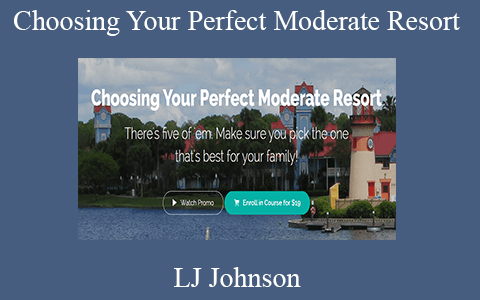 LJ Johnson – Choosing Your Perfect Moderate Resort