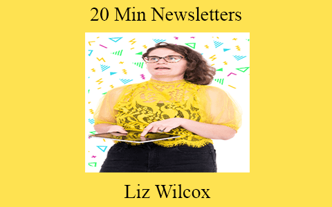 Liz Wilcox – 20 Min Newsletters