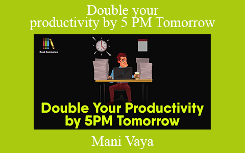 Mani Vaya – Double your productivity by 5 PM Tomorrow