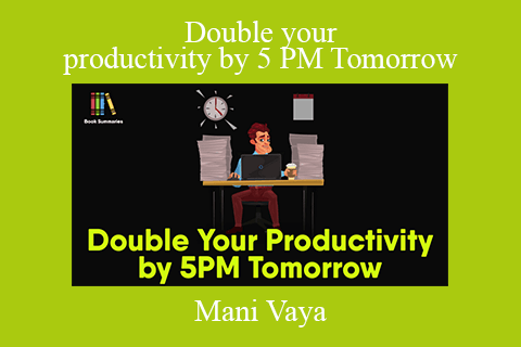 Mani Vaya – Double your productivity by 5 PM Tomorrow