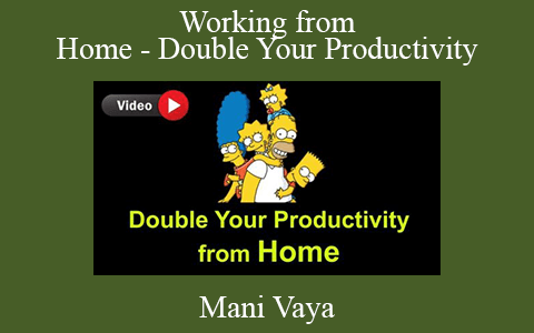 Mani Vaya – Working from Home – Double Your Productivity