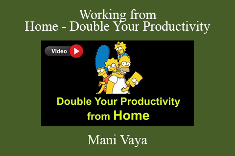 Mani Vaya – Working from Home – Double Your Productivity