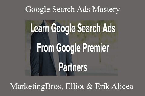 MarketingBros, Elliot & Erik Alicea – Google Search Ads Mastery