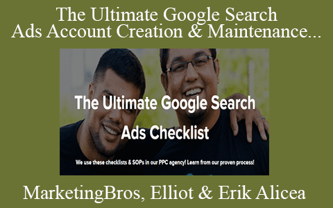 MarketingBros, Elliot & Erik Alicea – The Ultimate Google Search Ads Account Creation & Maintenance Checklist