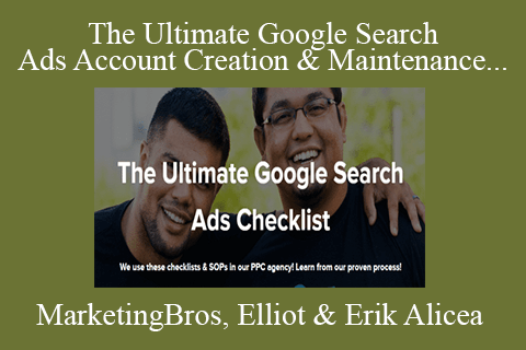 MarketingBros, Elliot & Erik Alicea – The Ultimate Google Search Ads Account Creation & Maintenance Checklist