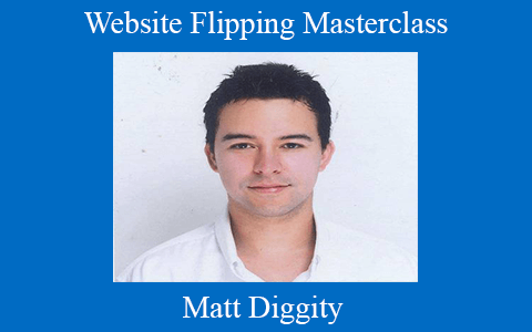 Matt Diggity – Website Flipping Masterclass