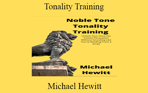 Michael Hewitt – Tonality Training: Unlock Your Voice For Instant Persuasion Without Sounding Like You’re Reading From A Script