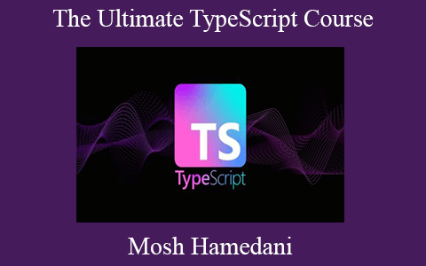 Mosh Hamedani – The Ultimate TypeScript Course