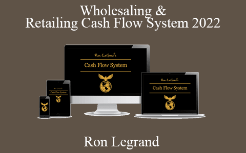 Ron Legrand – Wholesaling & Retailing Cash Flow System 2022