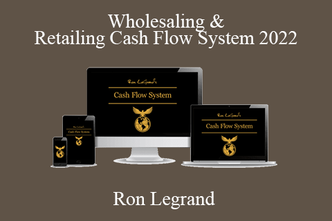 Ron Legrand – Wholesaling & Retailing Cash Flow System 2022