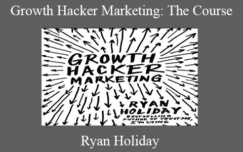 Ryan Holiday – Growth Hacker Marketing: The Course