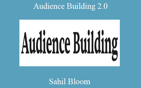 Sahil Bloom – Audience Building 2.0