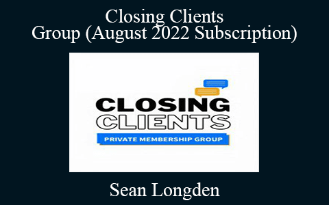 Sean Longden – Closing Clients Group (August 2022 Subscription)