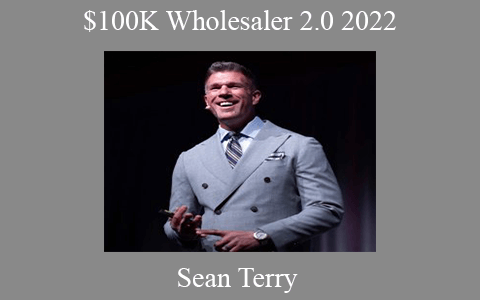 Sean Terry – $100K Wholesaler 2.0 2022