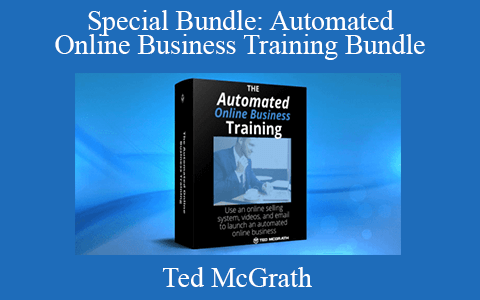 Ted McGrath – Special Bundle: Automated Online Business Training Bundle