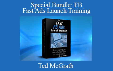 Ted McGrath – Special Bundle: FB Fast Ads Launch Training