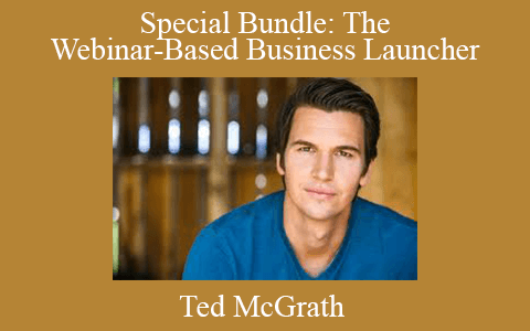 Ted McGrath – Special Bundle: The Webinar-Based Business Launcher